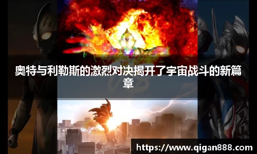 奥特与利勒斯的激烈对决揭开了宇宙战斗的新篇章