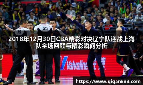 2018年12月30日CBA精彩对决辽宁队迎战上海队全场回顾与精彩瞬间分析