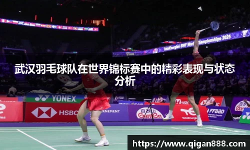 武汉羽毛球队在世界锦标赛中的精彩表现与状态分析