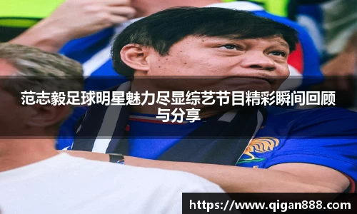 范志毅足球明星魅力尽显综艺节目精彩瞬间回顾与分享